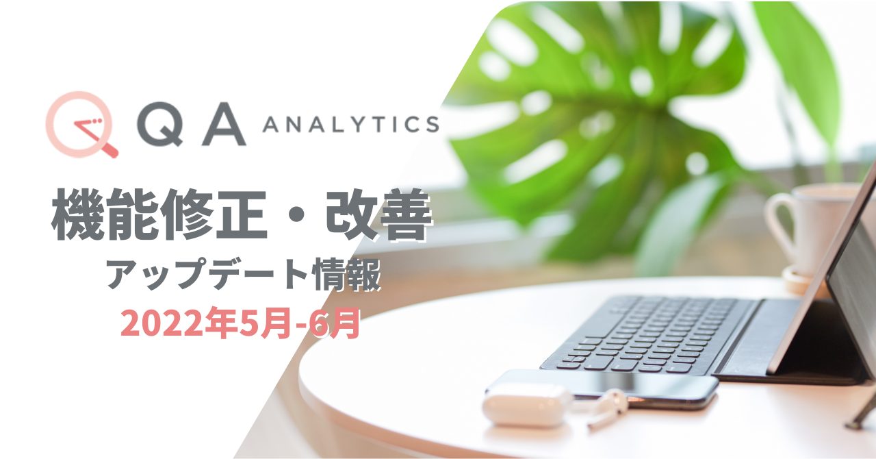 2022年5月から6月初旬にかけて実施した、QA アナリティクスの機能修正・改善まとめ
